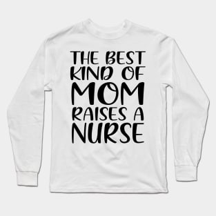 The Best Kind Of Mom Raises A Nurse Long Sleeve T-Shirt